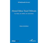 Ahmed Sékou Touré L'africain – Sa Vision, Ses Vérités, Ses Convictions – L'Harmattan