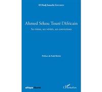 Ahmed Sékou Touré l'Africain. Sa vision, ses vérités, ses convictions El Hadj Ismaila Ghussein (Auteur)