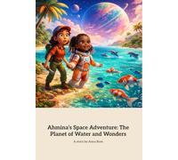 Ahmina’s Space Adventure: The Planet of Water and Wonders: A Majical Journey to a Water World