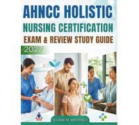 AHNCC HOLISTIC NURSING CERTIFICATION EXAM & REVIEW STUDY GUIDE: Achieve AHNCC Certification: Essential Exam Insights, Patient-Centered Care, & Integrative Healing Approaches for Certification Success