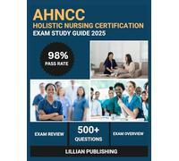 AHNCC Holistic Nursing Certification Exam Study Guide 2025: Comprehensive Test Prep with Practice Questions, Core Values, and Clinical Applications ... Nurses Credentialing Corporation Success