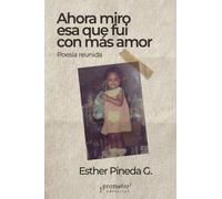 Ahora miro esa que fui con más amor: Poesía reunida
