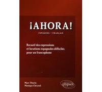 Ahora !: Recueil des expressions et locutions espagnoles difficiles pour un francophone