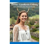 Ahorn - Landkreis Coburg - Klein, fein und voller Überraschungen: Ahorn - Dein lustiger Reiseführer durch Fragen, Antworten und die versteckten Geheimnisse der Gemeinde!