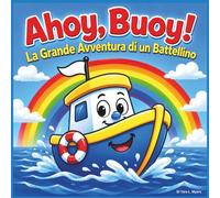 Ahoy, Boa! La Grande Avventura di una Barca: Libri di fiabe per bambini| Salpa per un colorato viaggio di amicizia e divertimento! | Prima della ... Età 2-7 anni| Dimensioni 8,5 x 8,5 pollici