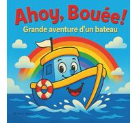 Ahoy, Bouée ! La Grande Aventure: Une Grande Aventure en Bateau : Livre d'Histoire pour Enfants | Prenez le Large dans un Voyage Coloré d'Amitié et de ... | Pour les 3 à 8 ans | Taille 21,5 x 21,5 cm.