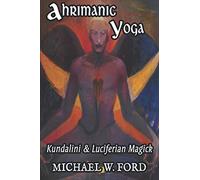 Ahrimanic Yoga: Kundalini & Luciferian Magick