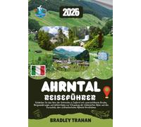 AHRNTAL REISEFÜHRER 2026: Entdecken Sie das Herz der Dolomiten in Südtirol mit unverzichtbaren Routen, Bergwanderungen und Geheimtipps zur Erkundung ... dem authentischsten Alpental Norditaliens.