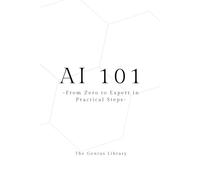 AI 101: From Zero To Expert in Practical Steps