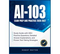 AI-103 EXAM PREP AND PRACTICE 2026-2027: Study Guide with 300+ Practice Questions, Detailed Answer Explanations, and Proven Test-Taking Strategies