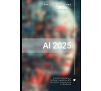 Ai 2025: The Definitive Guide To Artificial Intelligence, Apis, And Python Programming For The Future: Discover Machine Learning, Deep Learning, Nlp, ... Python, Tensorflow. (Ai Agents Masterclass)
