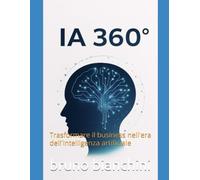 AI 360° - Dall'iniziazione alla padronanza: Trasformare il business nell'era dell'intelligenza artificiale
