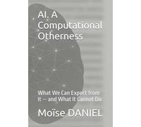 AI. A Computational Otherness: What We Can Expect from It - and What It Cannot Do