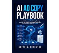AI Ad Copy Playbook: World Workflows for Writing, Testing, Refining, and Scaling High-Impact Advertising Across Multiple Platforms