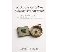 AI Adoption Is Not Workforce Strategy: Why Tools Do Not Replace Work Design, Judgment, or Accountability