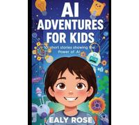 AI Adventures for Kids: 10 Short Stories Showing the Power of AI