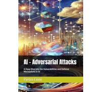 AI - Adversarial Attacks: A Deep Dive into the Vulnerabilities and Defense Mechanisms in AI