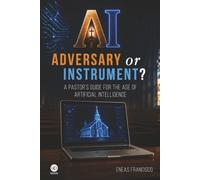 AI: Adversary or Instrument?: A pastor's guide for the age of artificial intelligence