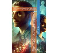 Ai Affair: Love In The Digital Age.: Exploring Romance And Connection In A Tech-Driven World