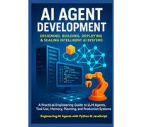 AI Agent Development: Engineering AI Agents with Python & JavaScript: Designing, Building, Deploying, and Scaling Intelligent AI Systems