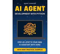 AI Agent Development with Python: Step-by-step to your own AI assistant with Agno. With many practical examples.