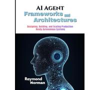 AI Agent Frameworks and Architectures: Designing, Building, and Scaling Production-Ready Autonomous Systems