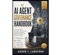AI Agent Governance Handbook: A Practical Guide to Enterprise AI Governance, Security, Compliance, Risk Management, and Human Oversight