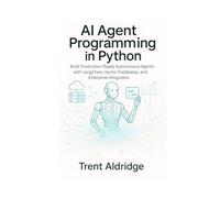 AI Agent Programming in Python: Build Production-Ready Autonomous Agents with LangChain, Vector Databases, and Enterprise Integration