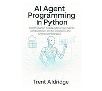 AI Agent Programming in Python: Build Production-Ready Autonomous Agents with LangChain, Vector Databases, and Enterprise Integration