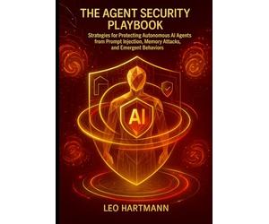 AI Agent Security handbook: Strategies for Protecting Autonomous AI Agents from Prompt Injection, Memory Attacks, and Emergent Behaviors