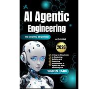 AI Agentic Engineering: A Step-by-Step Guide to Designing, Building and Deploying Autonomous AI Agents for Real-World Impact