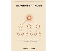 AI Agents at Home: How to Build Your Own Team of AI Agents That Run Your Daily Life - No Coding, No Tech Skills Required