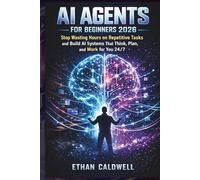 AI Agents for Beginners 2026: Stop Wasting Hours on Repetitive Tasks and Build AI Systems That Think, Plan, and Work for You 24/7