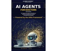 AI Agents for Doctors (Physicians): 28 AI Agents, 84 Prompts & 28 Workflows to Automate, Accelerate and Transform Your Medical Documentation For Hospital-Based Physicians Who Want Their Time Back