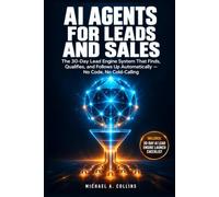 AI Agents for Leads and Sales: The 30-Day Lead Engine System That Finds, Qualifies, and Follows Up Automatically - No Code, No Cold-Calling