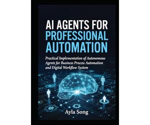AI Agents for Professional Automation: Practical Implementation of Autonomous Agents for Business Process Automation and Digital Workflow System