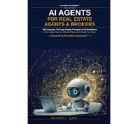 AI Agents for Real Estate Agents & Brokers: AI Agents, 84 Copy-Ready Prompts & 28 Workflows to Cut Listing Prep Time, Eliminate Paperwork & Reclaim Your Week