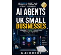 AI Agents for UK Small Businesses: Build Practical n8n, ChatGPT & Automation Systems to Capture Leads, Save Admin Time, Improve Customer Service and Work Safely with AI