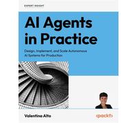 AI Agents in Practice Design, implement, and scale autonomous AI systems for production - Valentina Alto - Packt Publishing - ebook (ePub) - Livre