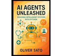 AI Agents Unleashed: Building Intelligent Systems with Python: From Foundations to Scalable Autonomous Solutions