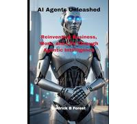AI Agents Unleashed: Reinventing Business, Work, and Life Through Agentic Intelligence