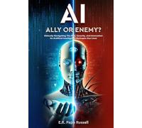 AI: Ally or Enemy?: Ethically Navigating The Risk, Security, and Innovation As Arti!cial Intelligence Reshapes Our Lives