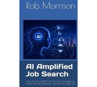 AI Amplified Job Search: How to Use ChatGPT with Human Connection to Stand Out, Get Interviews, and Land the Right Job