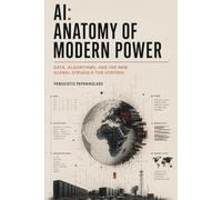 AI: Anatomy of Modern Power: Data, Algorithms, and the New Global Struggle for Control