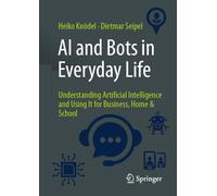 AI and Bots in Everyday Life: Understanding Artificial Intelligence and Using It for Business, Home & School