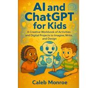 AI and ChatGPT for Kids: A Creative Workbook of Activities and Digital Projects to Imagine, Write, Design, and Sell