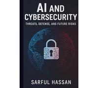 AI and Cybersecurity Threats, Defense, and Future Risks: Understand Attacks, Defend with AI, and Secure the Digital Future