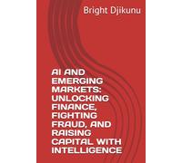 AI AND EMERGING MARKETS: UNLOCKING FINANCE, FIGHTING FRAUD, AND RAISING CAPITAL WITH INTELLIGENCE