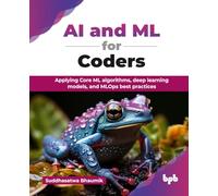 AI and ML for Coders: Applying Core ML algorithms, deep learning models, and MLOps best practices (English Edition)