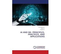 AI and ML: Principles, Practices, and Applications